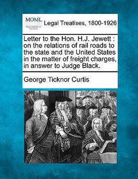portada letter to the hon. h.j. jewett: on the relations of rail roads to the state and the united states in the matter of freight charges, in answer to judge