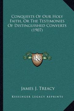 portada conquests of our holy faith, or the testimonies of distinguished converts (1907) (en Inglés)