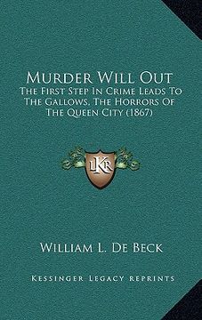 portada murder will out: the first step in crime leads to the gallows, the horrors of the queen city (1867) (en Inglés)