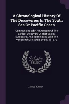 portada A Chronological History Of The Discoveries In The South Sea Or Pacific Ocean: Commencing With An Account Of The Earliest Discovery Of That Sea By Euro (en Inglés)