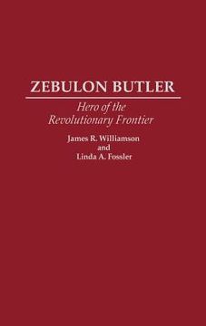 portada Zebulon Butler: Hero of the Revolutionary Frontier (en Inglés)