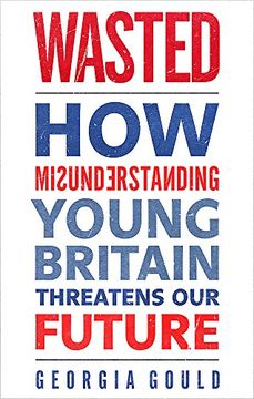 portada Wasted: How Misunderstanding Young Britain Threatens Our Future