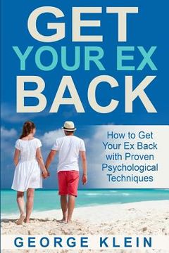 portada Get Your Ex Back: How to Get Your Ex Back with Proven Psychological Techniques (in English)