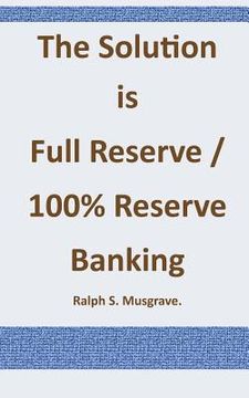 portada The Solution is Full Reserve / 100% Reserve Banking (in English)