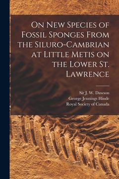 portada On New Species of Fossil Sponges From the Siluro-Cambrian at Little Metis on the Lower St. Lawrence [microform] (en Inglés)