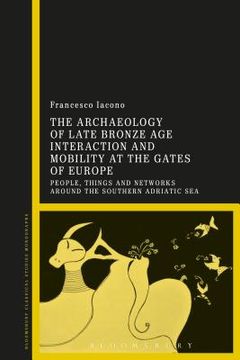 portada The Archaeology of Late Bronze Age Interaction and Mobility at the Gates of Europe: People, Things and Networks around the Southern Adriatic Sea