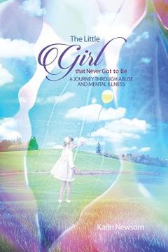 portada The Little Girl that Never Got to Be: A Journey through Abuse and Mental Illness (in English)