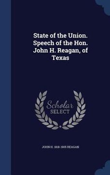 portada State of the Union. Speech of the Hon. John H. Reagan, of Texas (en Inglés)