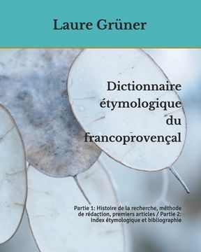 portada Dictionnaire étymologique du francoprovençal: Partie 1: Histoire de la recherche, méthode de rédaction, premiers articles / Partie 2: Index étymologiq (en Francés)