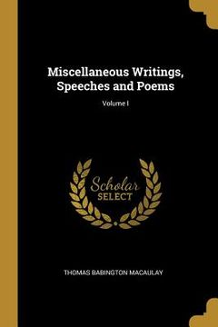 portada Miscellaneous Writings, Speeches and Poems; Volume I (en Inglés)