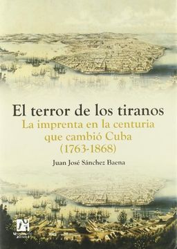 portada El Terror de los Tiranos: La Imprenta en la Centuria que Cambió Cuba (1763-1868) (in Spanish)