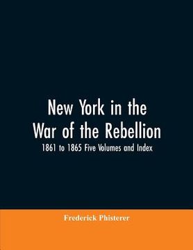 portada New York in the War of the Rebellion, 1861 to 1865 Five Volumes and Index (en Inglés)