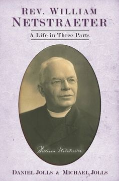 portada Rev. William Netstraeter: A Life in Three Parts (en Inglés)