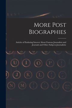 portada More Post Biographies; Articles of Enduring Interest About Famous Journalists and Journals and Other Subjects Journalistic (in English)