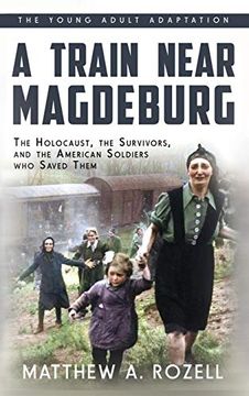 portada A Train Near Magdeburg (The Young Adult Adaptation): The Holocaust, the Survivors, and the American Soldiers who Saved Them (in English)