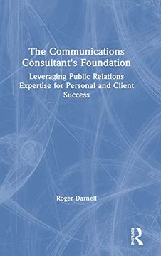portada The Communications Consultant’S Foundation: Leveraging Public Relations Expertise for Personal and Client Success (en Inglés)