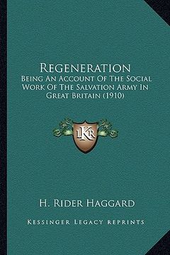 portada regeneration: being an account of the social work of the salvation army in great britain (1910) (en Inglés)