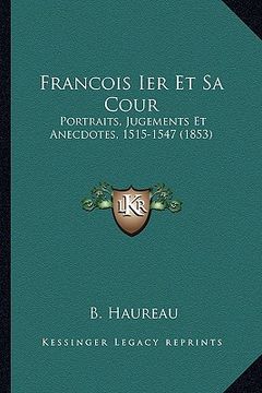 portada Francois Ier Et Sa Cour: Portraits, Jugements Et Anecdotes, 1515-1547 (1853) (en Francés)