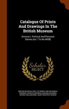 portada Catalogue Of Prints And Drawings In The British Museum: Division I. Political And Personal Satires (no.1 To No.4838) (en Inglés)