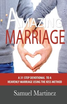 portada Amazing Marriage: A 31 Step Devotional To A Heavenly Marriage Using The KISS Method (in English)