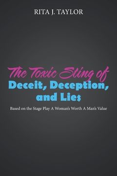portada The Toxic Sting of Deceit, Deception, and Lies: Based on the Stage Play a Woman's Worth a Man's Value (en Inglés)