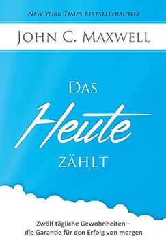 portada Das Heute Zählt: Zwölf Tägliche Gewohnheiten - die Garantie für den Erfolg von Morgen (in German)