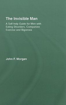 portada the invisible man: a self-help guide for men with eating disorders, compulsive exercise and bigorexia (en Inglés)