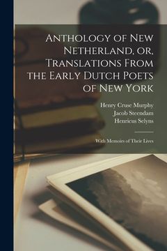 portada Anthology of New Netherland, or, Translations From the Early Dutch Poets of New York: With Memoirs of Their Lives (en Inglés)