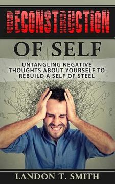 portada Deconstruction Of Self: Untangling Negative Thoughts About Yourself To Rebuild A Self Of Steel (en Inglés)