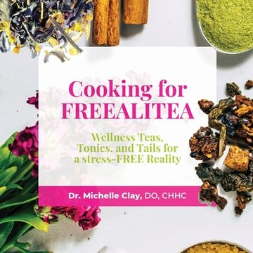 portada Cooking for FREEALITEA: Wellness Teas, Tonics, & Tails for a Stress-FREE Reality (en Inglés)