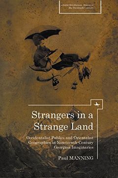 portada Strangers in a Strange Land: Occidentalist Publics and Orientalist Geographies in Nineteenth-Century Georgian Imaginaries (Cultural Revolutions: Russia in the Twentieth Century) (in English)