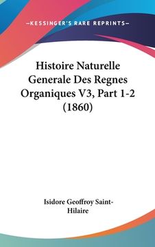 portada Histoire Naturelle Generale Des Regnes Organiques V3, Part 1-2 (1860) (en Francés)