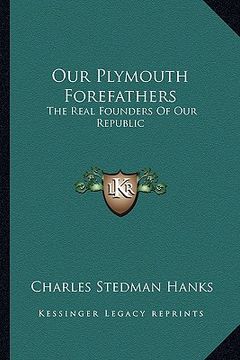 portada our plymouth forefathers: the real founders of our republic (en Inglés)