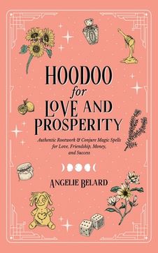 portada Hoodoo for Love and Prosperity: Authentic Rootwork & Conjure Magic Spells for Love, Friendship, Money, and Success (en Inglés)
