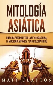 portada Mitología Asiática: Una Guía Fascinante de la Mitología China, la Mitología Japonesa y la Mitología Hindú (in Spanish)