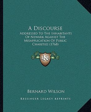 portada a discourse: addressed to the inhabitants of newark against the misapplication of public charities (1768) (en Inglés)