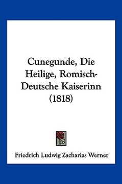 portada Cunegunde, Die Heilige, Romisch-Deutsche Kaiserinn (1818) (in German)