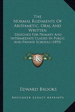 portada the normal rudiments of arithmetic, oral and written: designed for primary and intermediate classes in public and private schools (1895) (en Inglés)