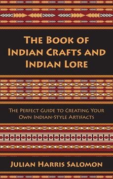 portada The Book of Indian Crafts and Indian Lore: The Perfect Guide to Creating Your Own Indian-Style Artifacts