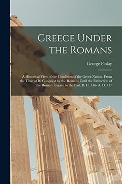 portada Greece Under the Romans; a Historical View of the Condition of the Greek Nation, From the Time of Its Conquest by the Romans Until the Extinction of t (en Inglés)