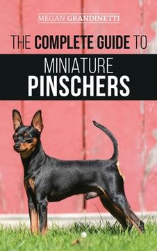 portada The Complete Guide to Miniature Pinschers: Training, Feeding, Socializing, Caring for and Loving Your new min pin Puppy (en Inglés)