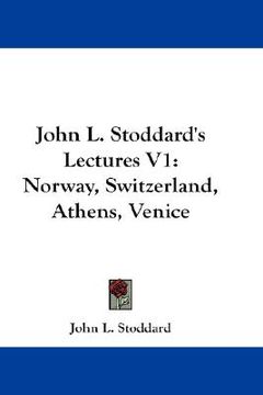 portada john l. stoddard's lectures v1: norway, switzerland, athens, venice (en Inglés)