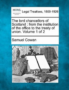 portada the lord chancellors of scotland: from the institution of the office to the treaty of union. volume 1 of 2 (in English)