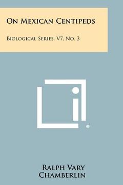 portada on mexican centipeds: biological series, v7, no. 3