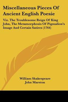 portada miscellaneous pieces of ancient english poesie: viz. the troublesome reign of king john, the metamorphosis of pigmalion's image and certain satires (1 (in English)