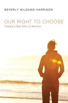 portada our right to choose: toward a new ethic of abortion (en Inglés)