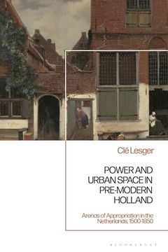 portada Power and Urban Space in Pre-Modern Holland: Arenas of Appropriation in the Netherlands, 1500-1850 (en Inglés)