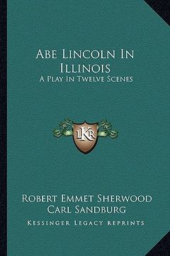 portada abe lincoln in illinois: a play in twelve scenes (in English)