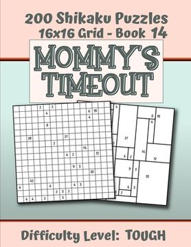 portada 200 Shikaku Puzzles 16x16 Grid - Book 14, MOMMY'S TIMEOUT, Difficulty Level Tough: Mental Relaxation For Grown-ups - Perfect Gift for Puzzle-Loving, S (en Inglés)