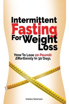 portada Intermittent Fasting For Weight Loss: How To Lose 20 Pounds Effortlessly In 30 Days (en Inglés)